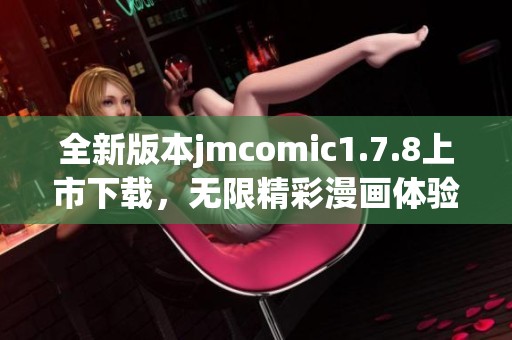 全新版本jmcomic1.7.8上市下载，无限精彩漫画体验等你来发现