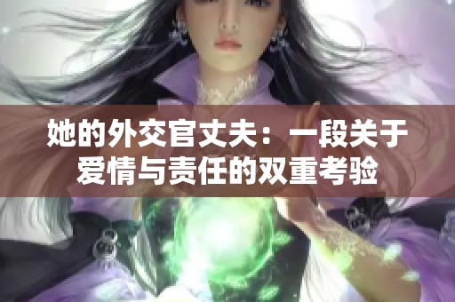 她的外交官丈夫：一段关于爱情与责任的双重考验